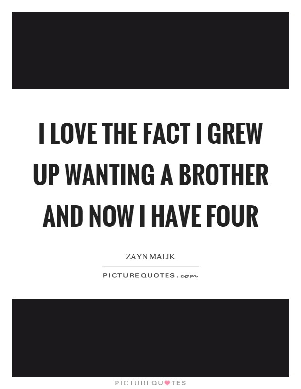 I love the fact I grew up wanting a brother and now I have four Picture Quote #1