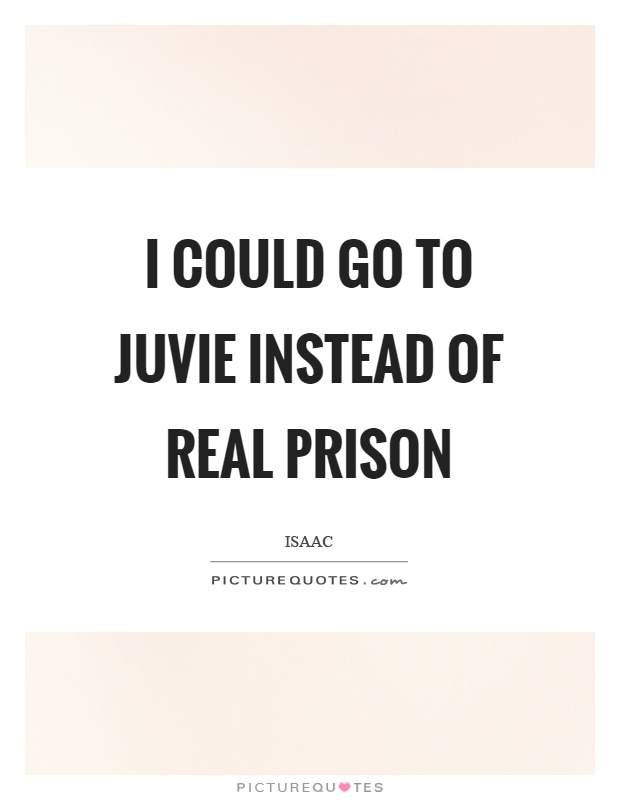 I could go to juvie instead of real prison Picture Quote #1