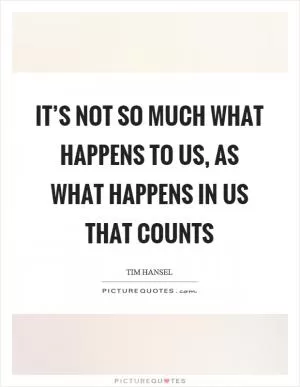 It’s not so much what happens to us, as what happens in us that counts Picture Quote #1