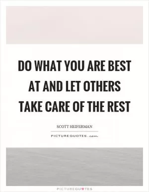 Do what you are best at and let others take care of the rest Picture Quote #1