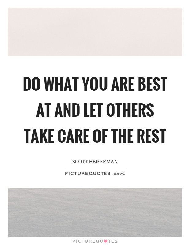 Do what you are best at and let others take care of the rest Picture Quote #1