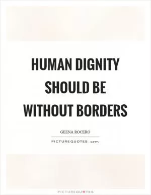 Human dignity should be without borders Picture Quote #1