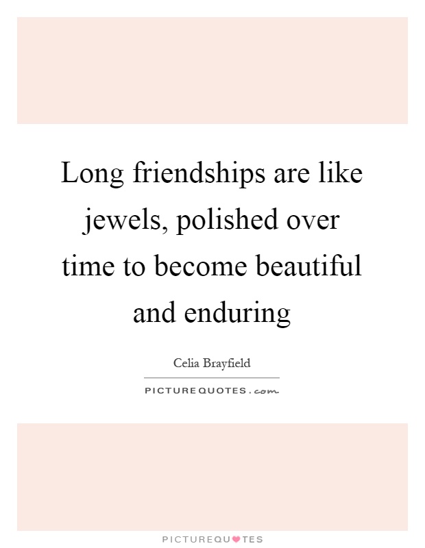 Long friendships are like jewels, polished over time to become beautiful and enduring Picture Quote #1