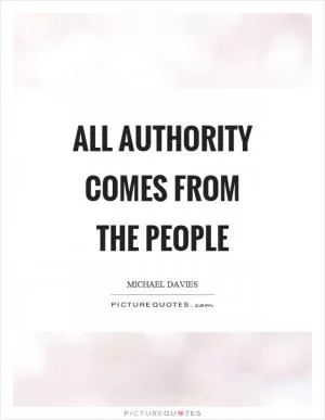 All authority comes from the people Picture Quote #1