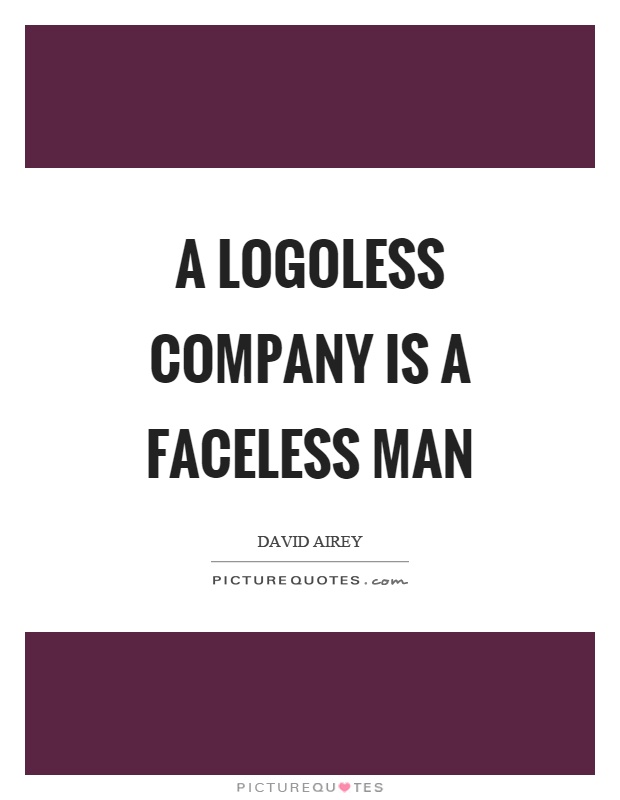 A logoless company is a faceless man Picture Quote #1