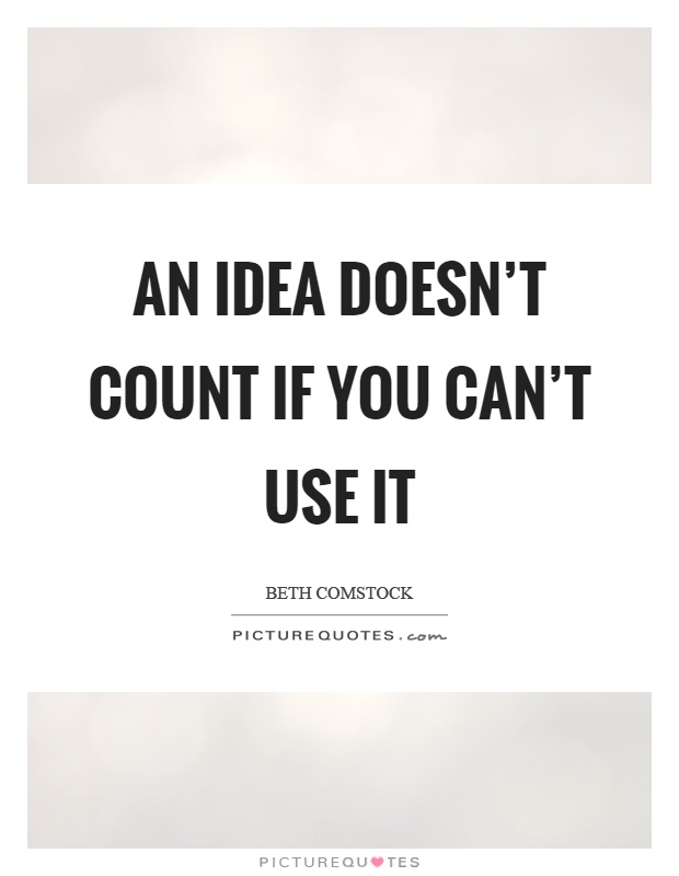 An idea doesn't count if you can't use it Picture Quote #1