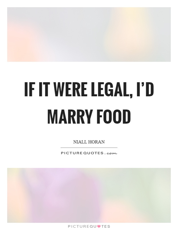 If it were legal, I'd marry food Picture Quote #1