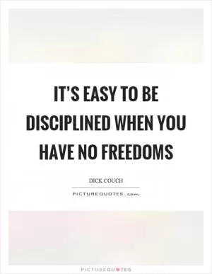 It’s easy to be disciplined when you have no freedoms Picture Quote #1