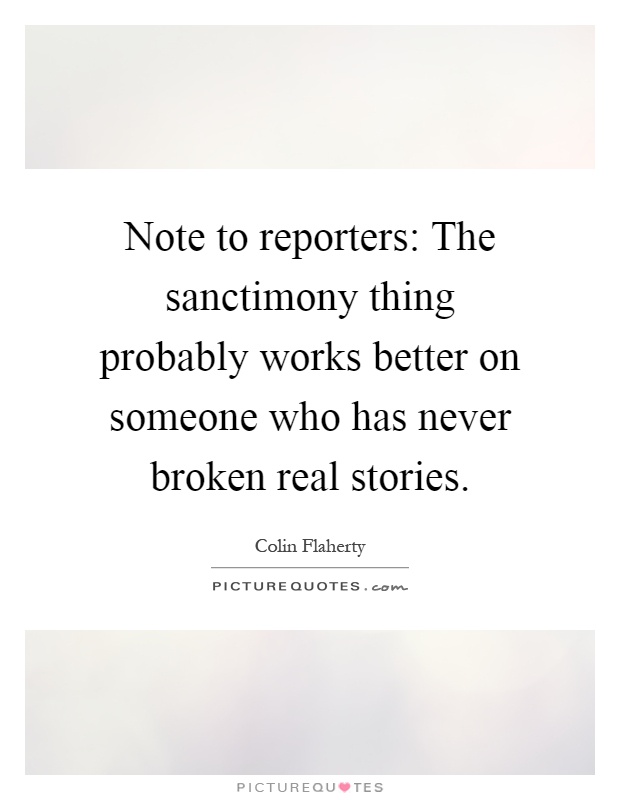 Note to reporters: The sanctimony thing probably works better on someone who has never broken real stories Picture Quote #1
