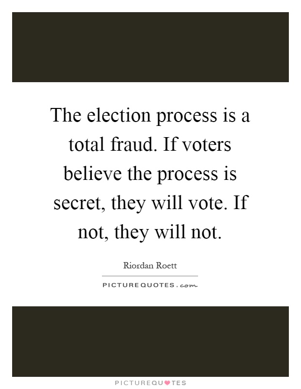 The election process is a total fraud. If voters believe the process is secret, they will vote. If not, they will not Picture Quote #1