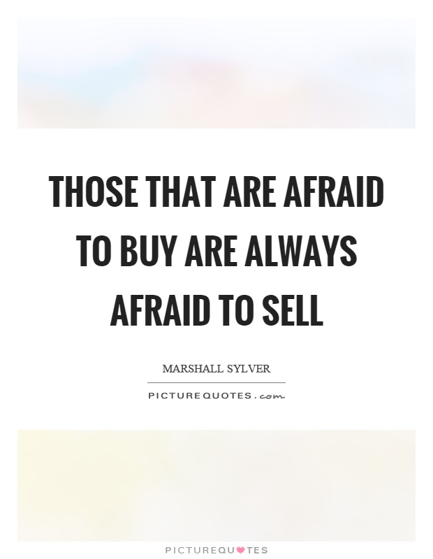 Those that are afraid to buy are always afraid to sell Picture Quote #1