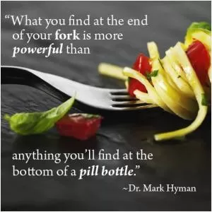 What you find at the end of your fork is more powerful than anything you’ll find at the bottom of a pill bottle Picture Quote #1