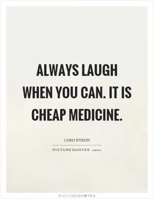 Always laugh when you can. It is cheap medicine Picture Quote #1