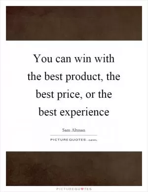 You can win with the best product, the best price, or the best experience Picture Quote #1