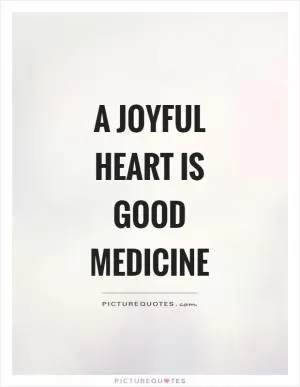 A joyful heart is good medicine Picture Quote #1