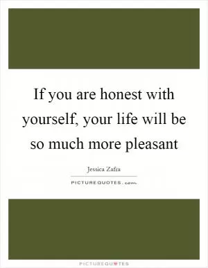 If you are honest with yourself, your life will be so much more pleasant Picture Quote #1