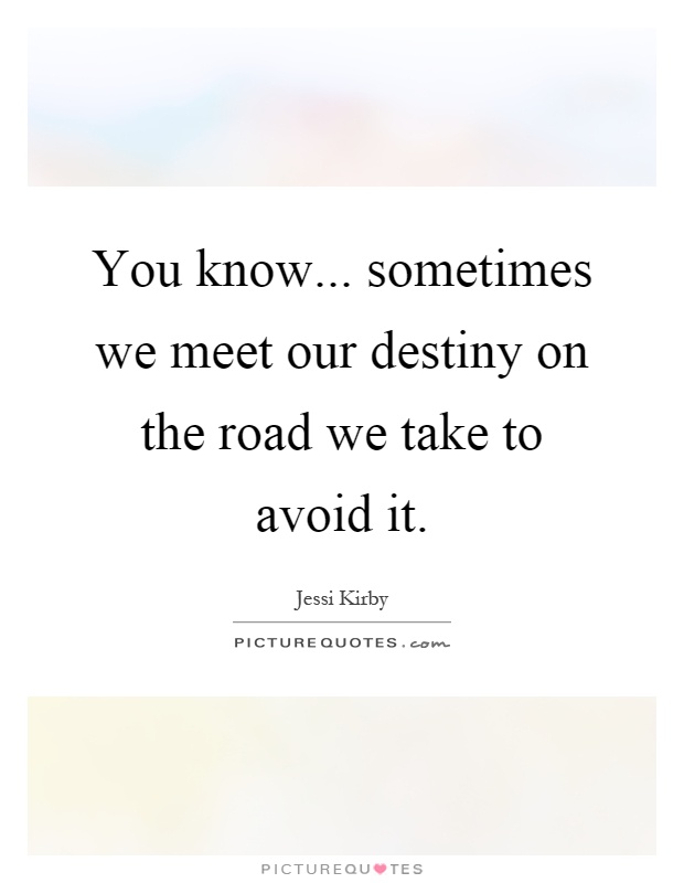 You know... sometimes we meet our destiny on the road we take to avoid it Picture Quote #1