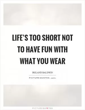 Life’s too short not to have fun with what you wear Picture Quote #1