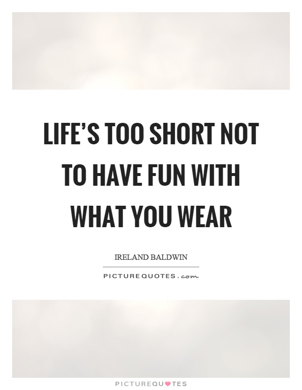 Life's too short not to have fun with what you wear Picture Quote #1