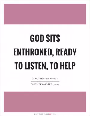 God sits enthroned, ready to listen, to help Picture Quote #1
