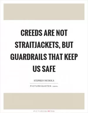 Creeds are not straitjackets, but guardrails that keep us safe Picture Quote #1