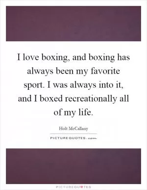 I love boxing, and boxing has always been my favorite sport. I was always into it, and I boxed recreationally all of my life Picture Quote #1
