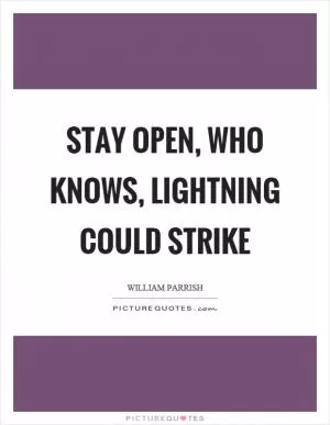 Stay open, who knows, lightning could strike Picture Quote #1
