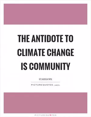 The antidote to climate change is community Picture Quote #1