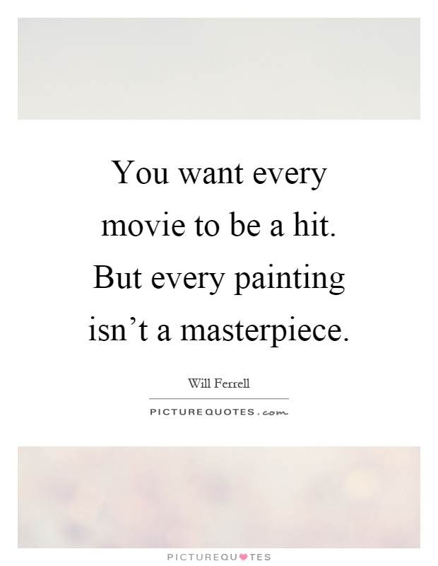 You want every movie to be a hit. But every painting isn't a masterpiece Picture Quote #1