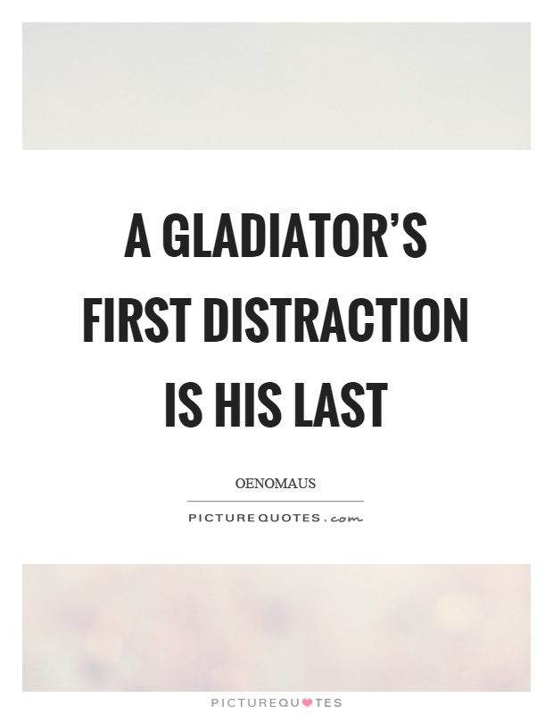 A gladiator's first distraction is his last Picture Quote #1