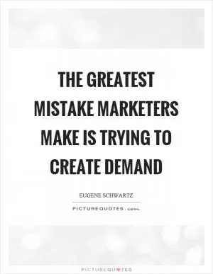 The greatest mistake marketers make is trying to create demand Picture Quote #1