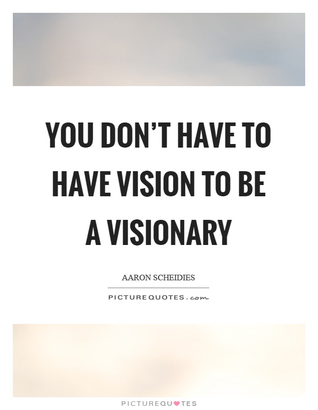 You don't have to have vision to be a visionary Picture Quote #1