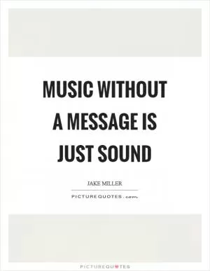 Music without a message is just sound Picture Quote #1