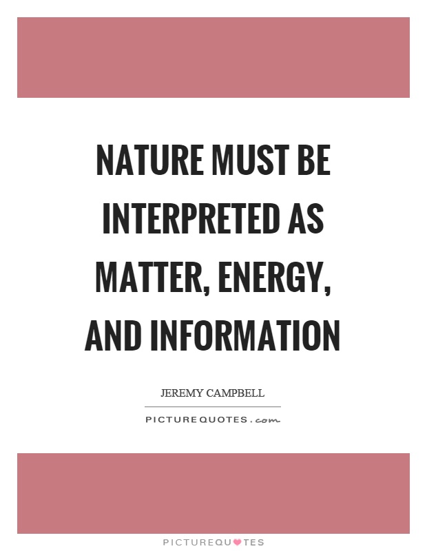 Nature must be interpreted as matter, energy, and information Picture Quote #1