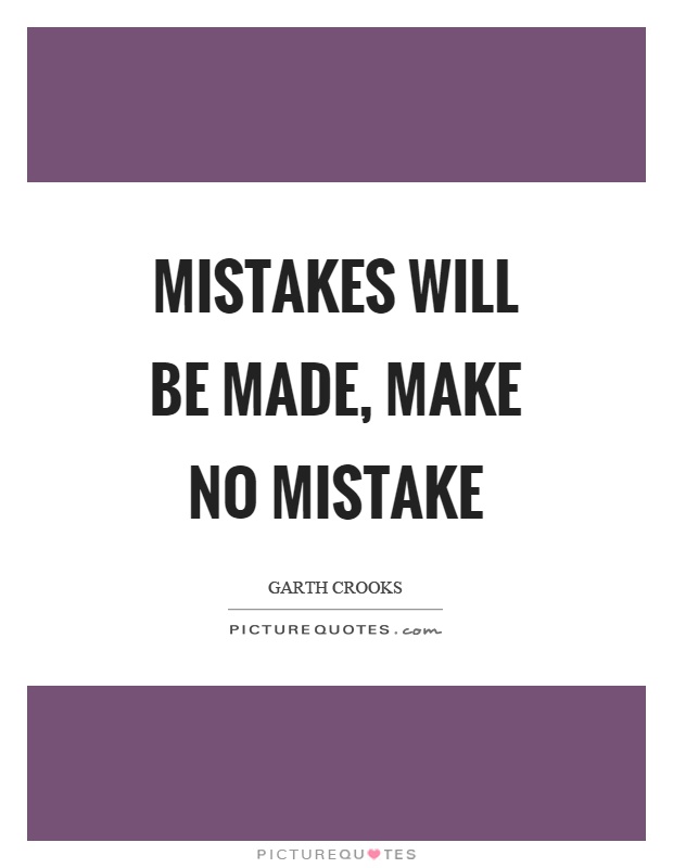 Mistakes will be made, make no mistake Picture Quote #1