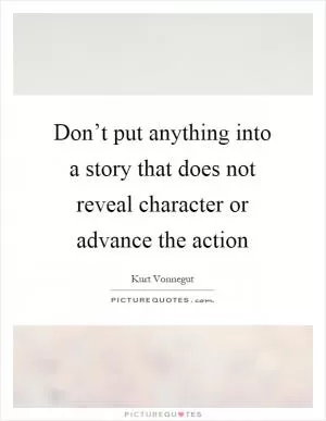 Don’t put anything into a story that does not reveal character or advance the action Picture Quote #1