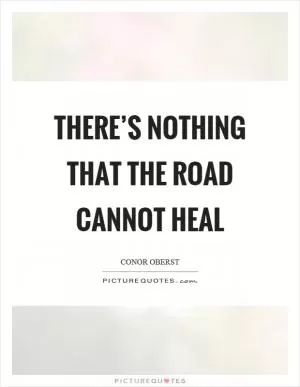 There’s nothing that the road cannot heal Picture Quote #1
