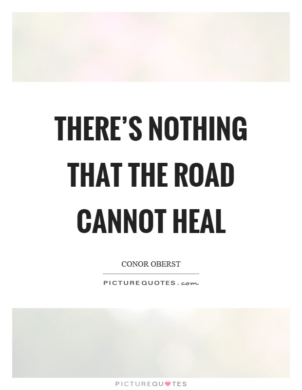 There's nothing that the road cannot heal Picture Quote #1