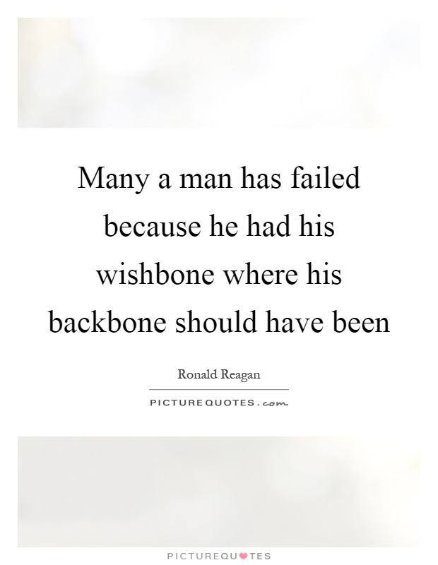 Many a man has failed because he had his wishbone where his backbone should have been Picture Quote #1