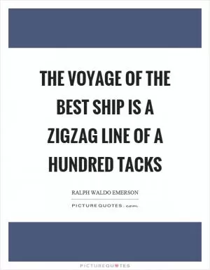The voyage of the best ship is a zigzag line of a hundred tacks Picture Quote #1