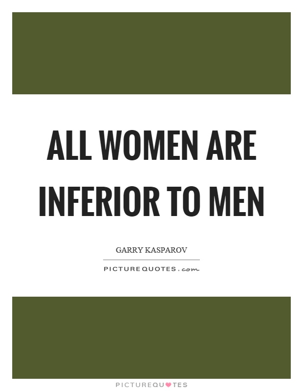 All women are inferior to men Picture Quote #1