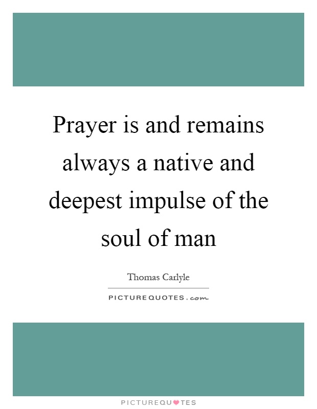 Prayer is and remains always a native and deepest impulse of the soul of man Picture Quote #1