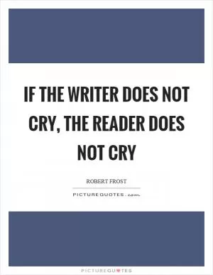 If the writer does not cry, the reader does not cry Picture Quote #1