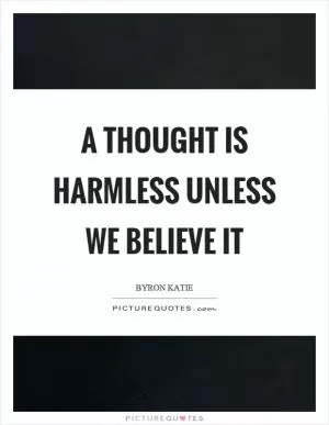 A thought is harmless unless we believe it Picture Quote #1