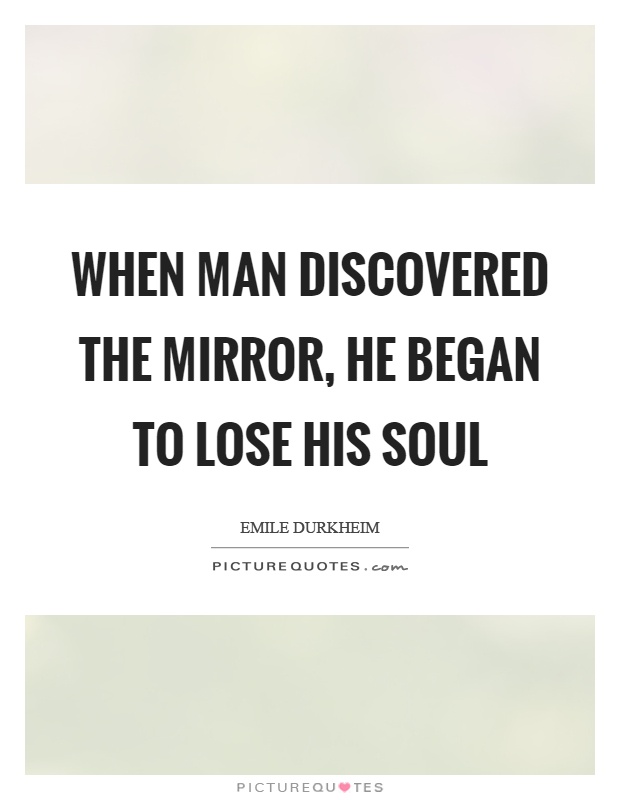 When man discovered the mirror, he began to lose his soul Picture Quote #1