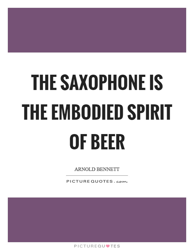 The saxophone is the embodied spirit of beer Picture Quote #1