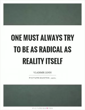 One must always try to be as radical as reality itself Picture Quote #1