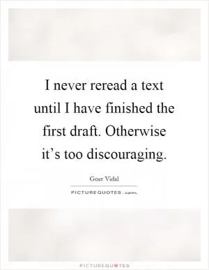I never reread a text until I have finished the first draft. Otherwise it’s too discouraging Picture Quote #1