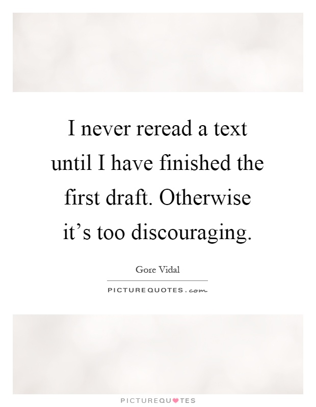 I never reread a text until I have finished the first draft. Otherwise it's too discouraging Picture Quote #1