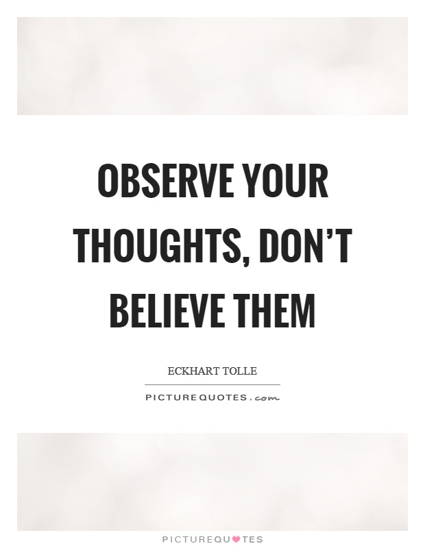 Observe your thoughts, don't believe them Picture Quote #1